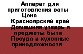 Аппарат для приготовления ваты › Цена ­ 1 100 - Красноярский край Домашняя утварь и предметы быта » Посуда и кухонные принадлежности   